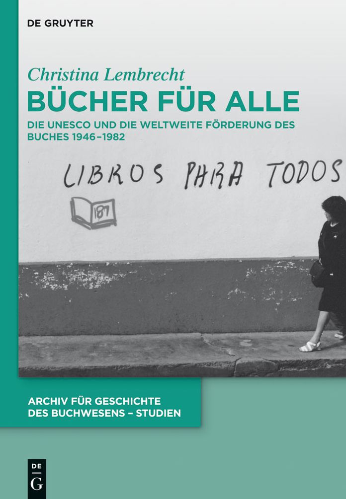 Bucher fur alle: Die UNESCO und die weltweite Forderung des Buches 1946-1982