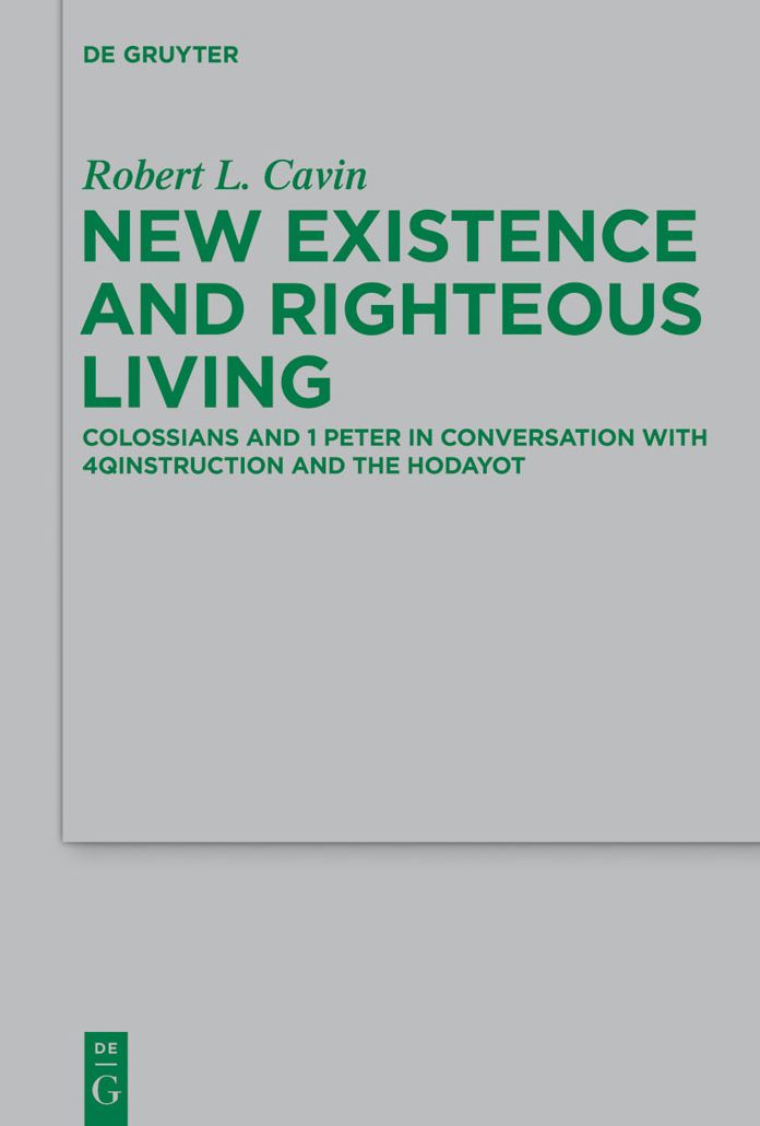 New Existence and Righteous Living: Colossians and 1 Peter in Conversation with 4QInstruction and the Hodayot