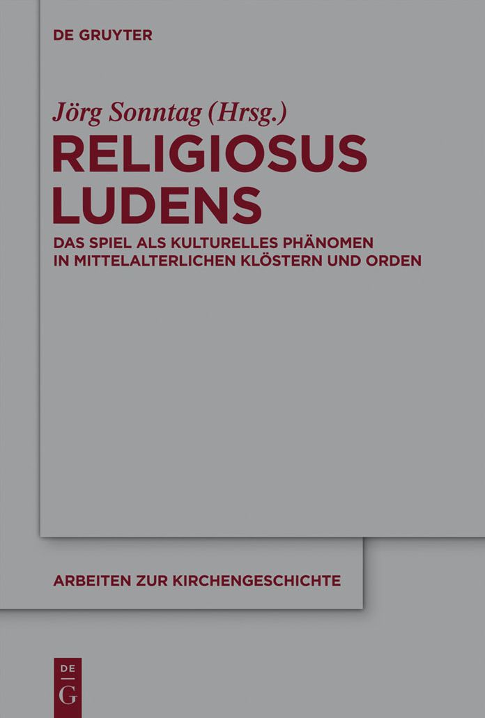 Religiosus Ludens: Das Spiel als kulturelles Phanomen in mittelalterlichen Klostern und Orden