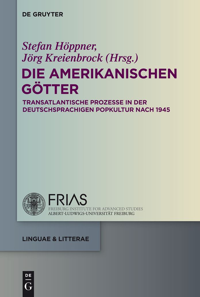 Die amerikanischen Gotter: Transatlantische Prozesse in der deutschsprachigen Literatur und Popkultur seit 1945