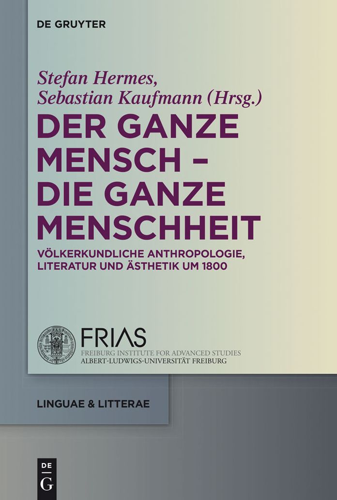 Der ganze Mensch - die ganze Menschheit: Volkerkundliche Anthropologie, Literatur und Asthetik um 1800