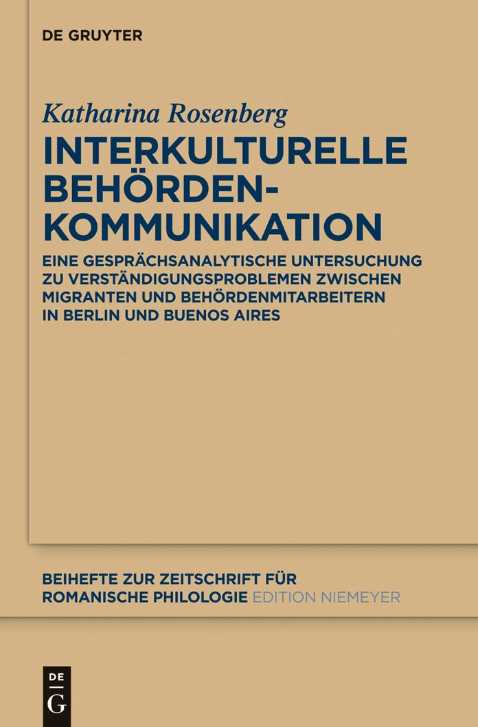 Interkulturelle Behordenkommunikation: Eine gesprachsanalytische Untersuchung zu Verstandigungsproblemen zwischen Migranten und Behordenmitarbeitern in Berlin und Buenos Aires