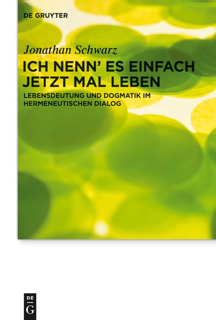 Ich nenn' es einfach jetzt mal Leben: Lebensdeutung und Dogmatik im hermeneutischen Dialog