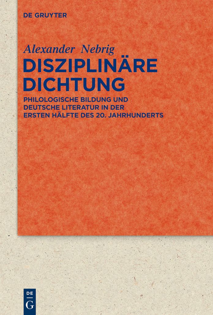 Disziplinare Dichtung: Philologische Bildung und deutsche Literatur in der ersten Halfte des 20. Jahrhunderts