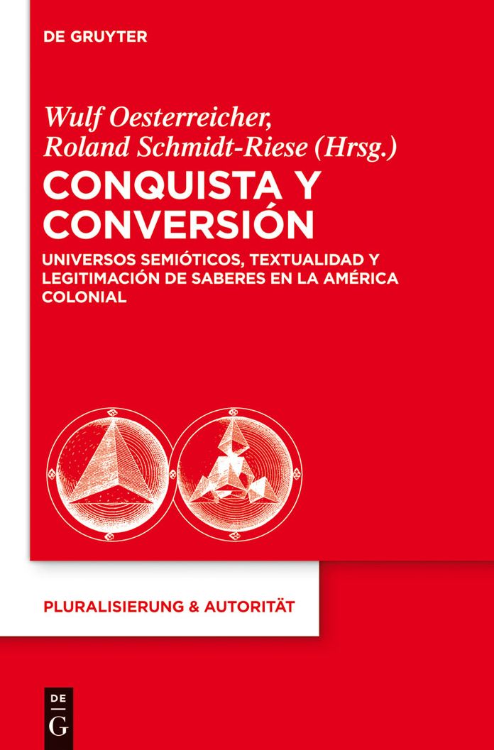 Conquista y Conversion: Universos semioticos, textualidad y legitimacion de saberes en la America colonial