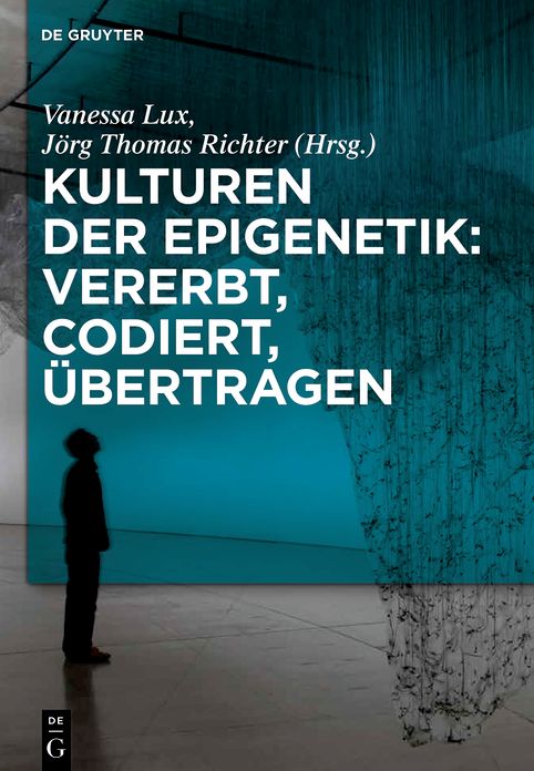 Kulturen der Epigenetik: Vererbt, codiert, ubertragen