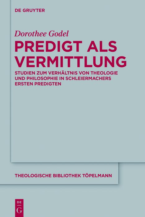 Predigt als Vermittlung: Studien zum Verhaltnis von Theologie und Philosophie in Schleiermachers ersten Predigten