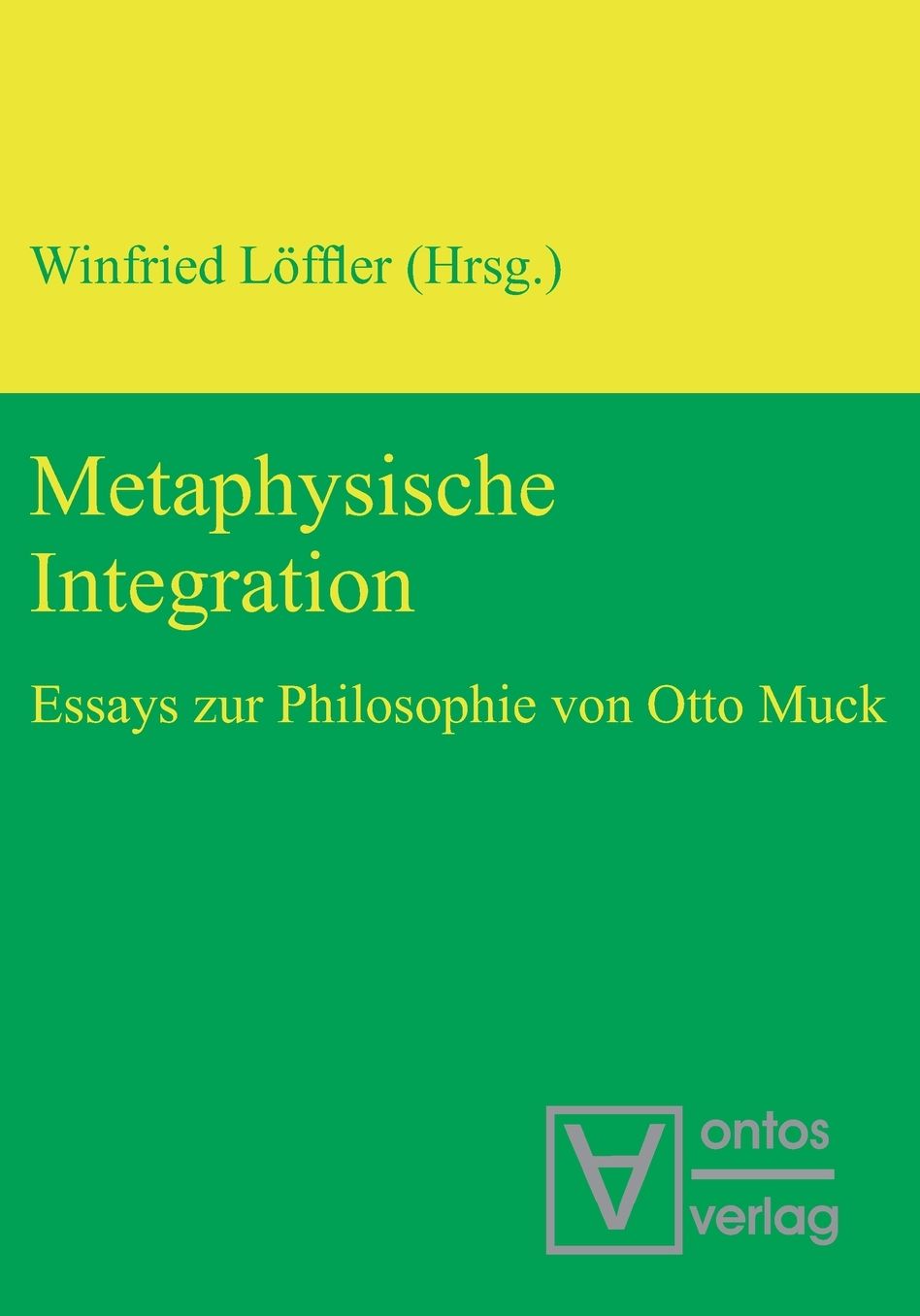 Metaphysische Integration: Essays zur Philosophie von Otto Muck