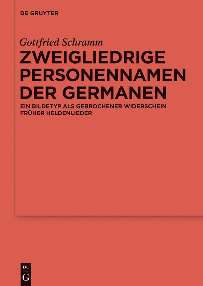 Zweigliedrige Personennamen der Germanen: Ein Bildetyp als gebrochener Widerschein fruher Heldenlieder