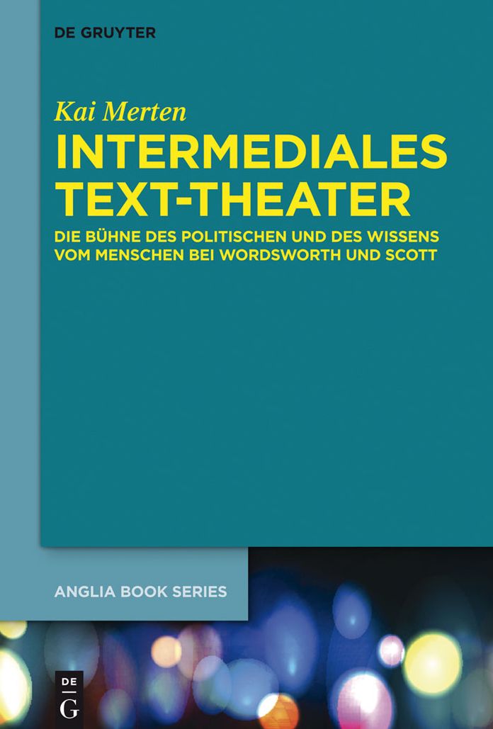 Intermediales Text-Theater: Die Bï¿½hne Des Politischen Und Des Wissens Vom Menschen Bei Wordsworth Und Scott