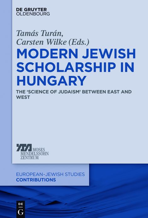 Modern Jewish Scholarship in Hungary: The 'Science of Judaism' between East and West