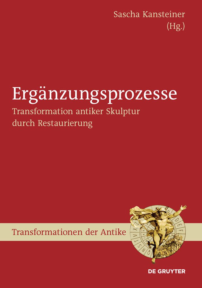 Erganzungsprozesse: Transformation antiker Skulptur durch Restaurierung