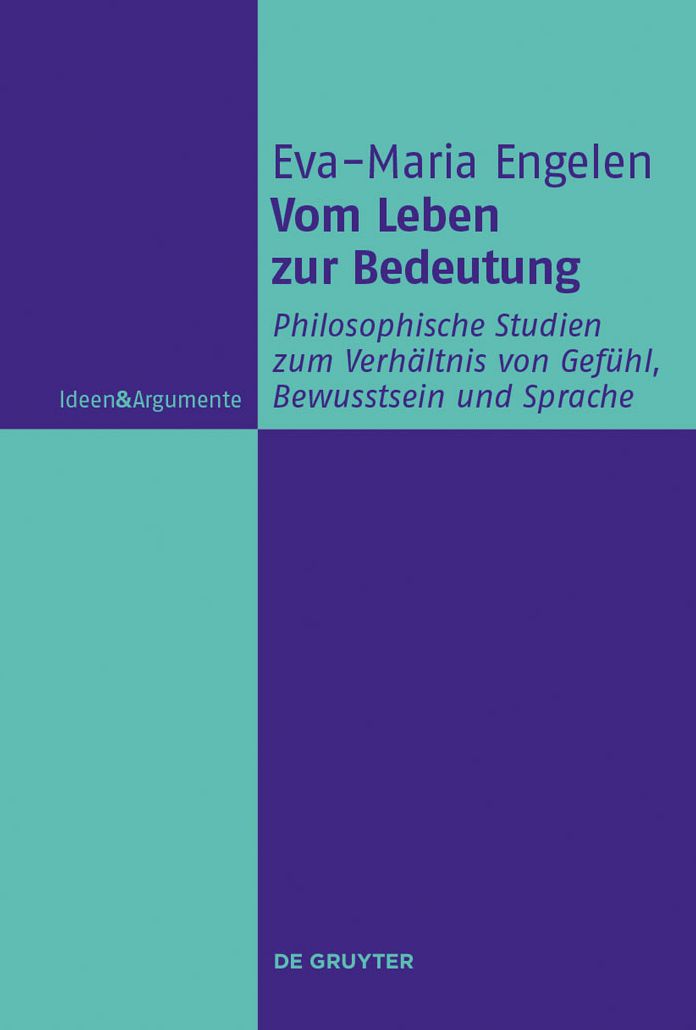 Vom Leben zur Bedeutung: Philosophische Studien zum Verhaltnis von Gefuhl, Bewusstsein und Sprache