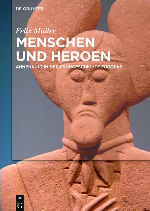 Menschen und Heroen: Ahnenkult in der Fruhgeschichte Europas