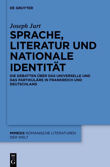 Sprache, Literatur und nationale Identitat: Die Debatten uber das Universelle und das Partikulare in Frankreich und Deutschland