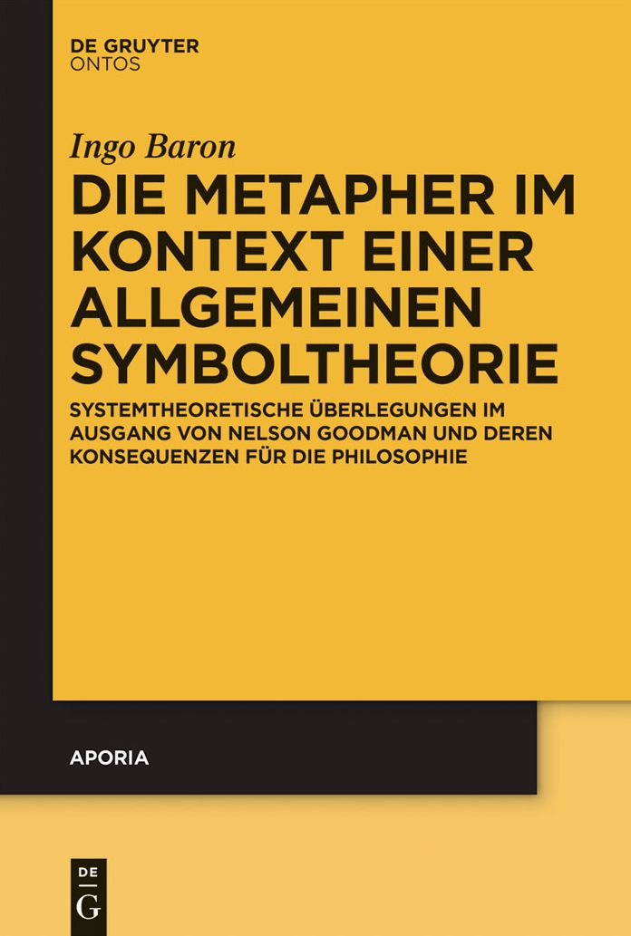 Die Metapher im Kontext einer allgemeinen Symboltheorie: Systemtheoretische Uberlegungen im Ausgang von Nelson Goodman und deren Konsequenzen fur die Philosophie