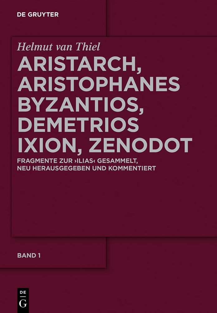 Aristarch, Aristophanes Byzantios, Demetrios Ixion, Zenodot: Fragmente zur Ilias gesammelt, neu herausgegeben und kommentiert