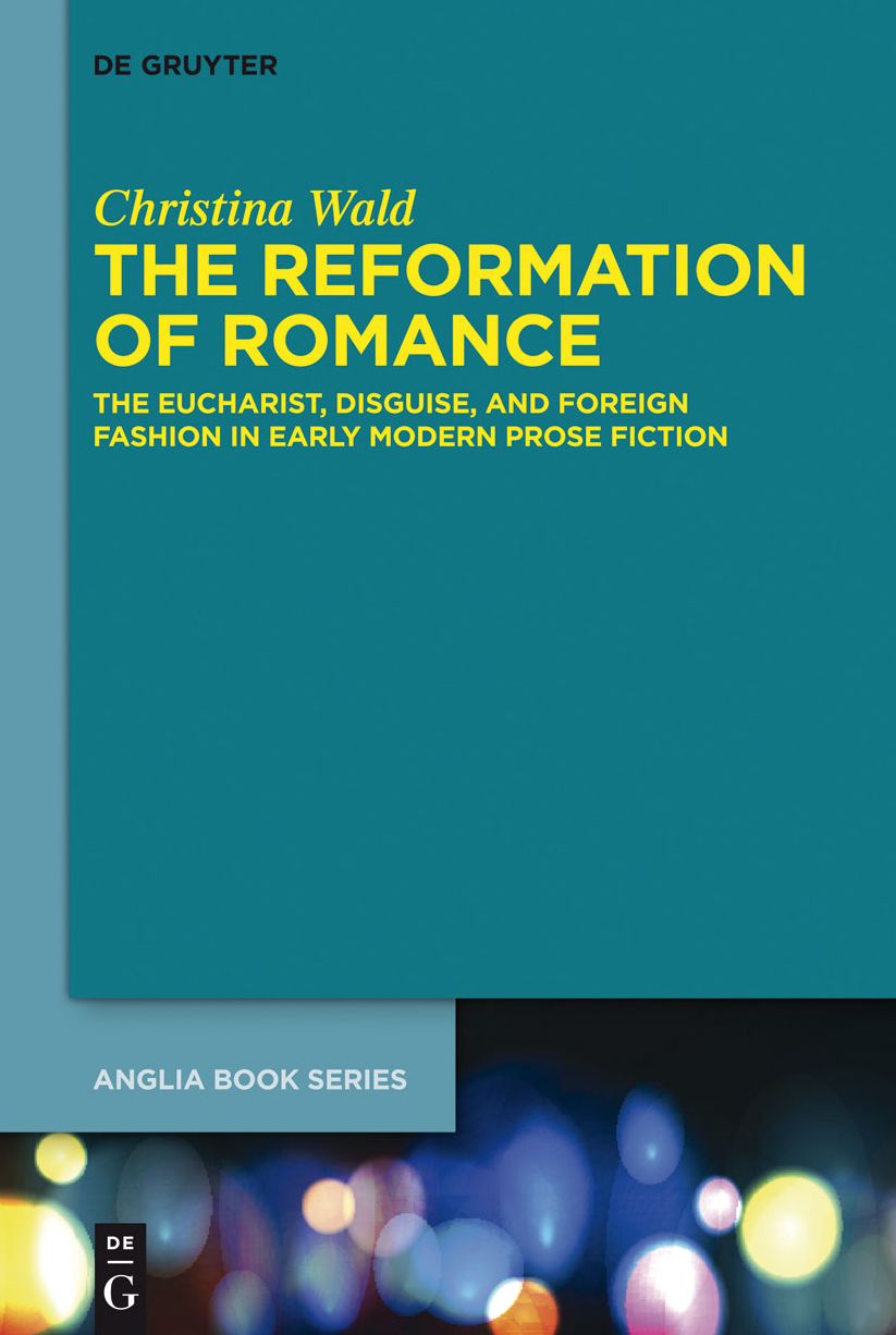 The Reformation of Romance: The Eucharist, Disguise, and Foreign Fashion in Early Modern Prose Fiction