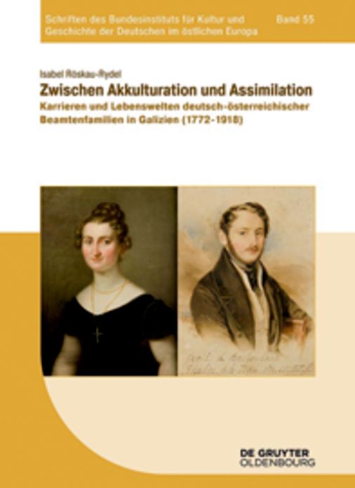 Zwischen Akkulturation und Assimilation: Karrieren und Lebenswelten deutsch-osterreichischer Beamtenfamilien in Galizien (1772-1918)