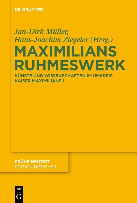 Maximilians Ruhmeswerk: Kunste und Wissenschaften im Umkreis Kaiser Maximilians I.