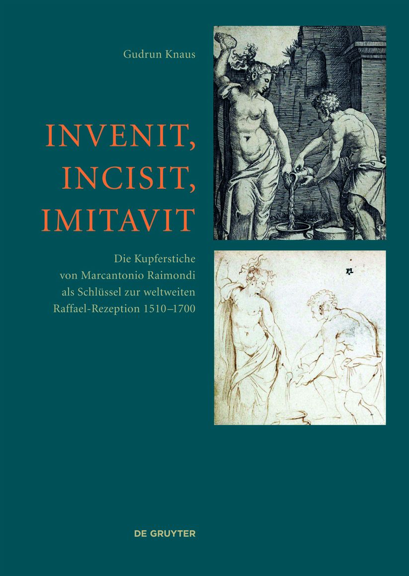 Invenit, Incisit, Imitavit: Die Kupferstiche von Marcantonio Raimondi als Schlussel zur weltweiten Raffael-Rezeption 1510 - 1700