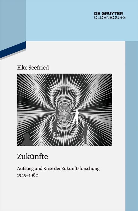 Zukunfte: Aufstieg und Krise der Zukunftsforschung 1945-1980