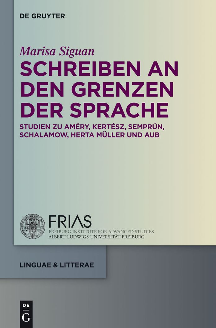 Schreiben an den Grenzen der Sprache: Studien zu Amery, Kertesz, Semprun, Schalamow, Herta Muller und Aub