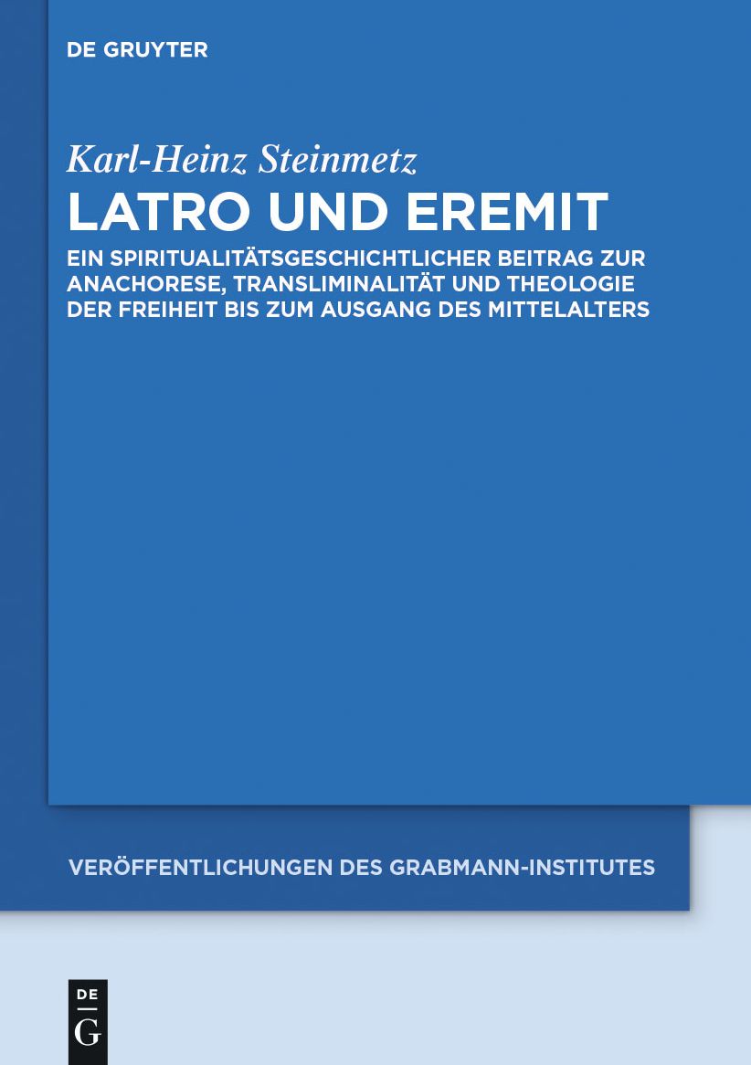 Latro und Eremit: Ein spiritualitatsgeschichtlicher Beitrag zur Anachorese, Transliminalitat und Theologie der Freiheit bis zum Ausgang des Mittelalters
