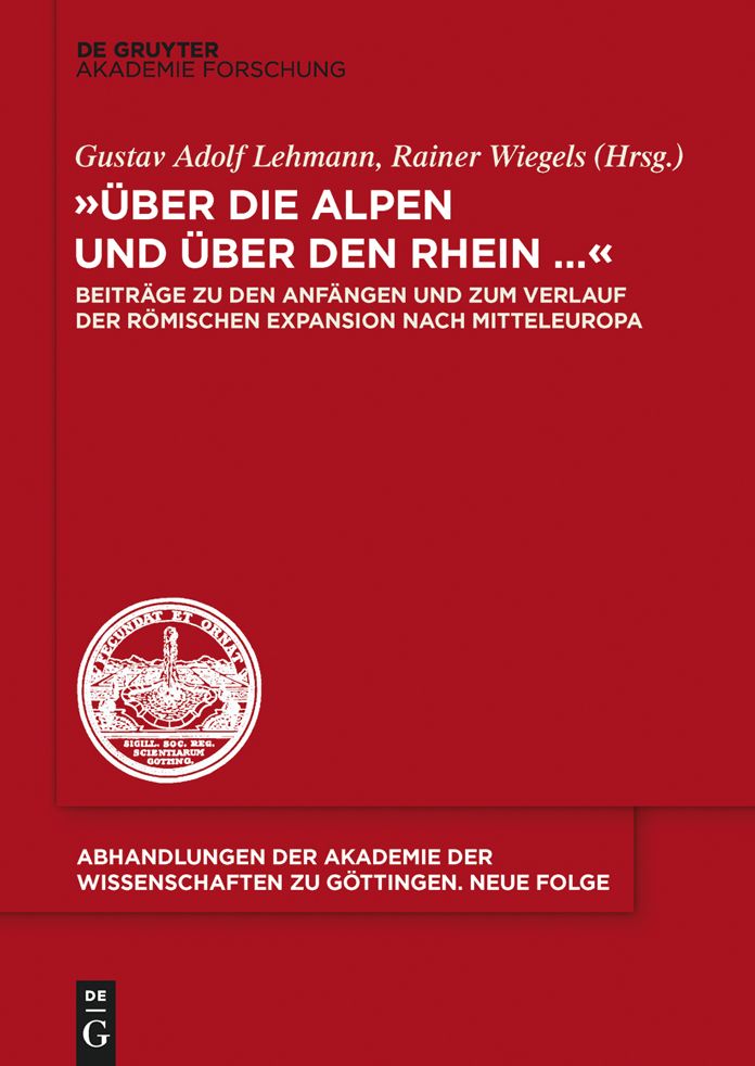 "Uber die Alpen und uber den Rhein...": Beitrage zu den Anfangen und zum Verlauf der romischen Expansion nach Mitteleuropa