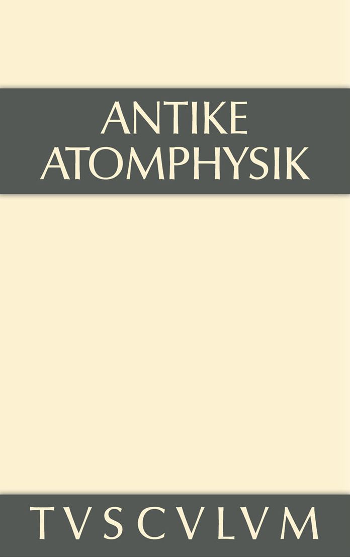Antike Atomphysik: Texte zur antiken Atomlehre u. ihrer Wiederaufnahme in der Neuzeit. Griechisch/lateinisch/italienisch/deutsch