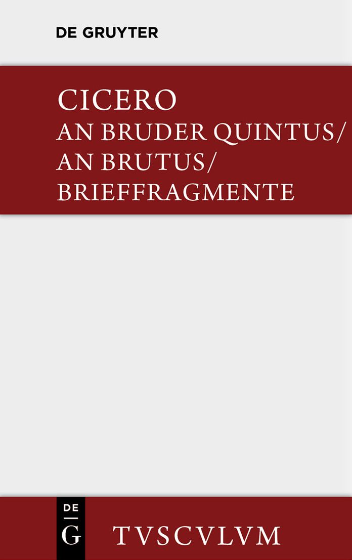 An Bruder Quintus: Epistulae ad Quintum fratrem. Epistulae ad Brutum. Fragmenta epistularem. Accedit Q. Tulli Ciceronis Commentariolum Petitionis.