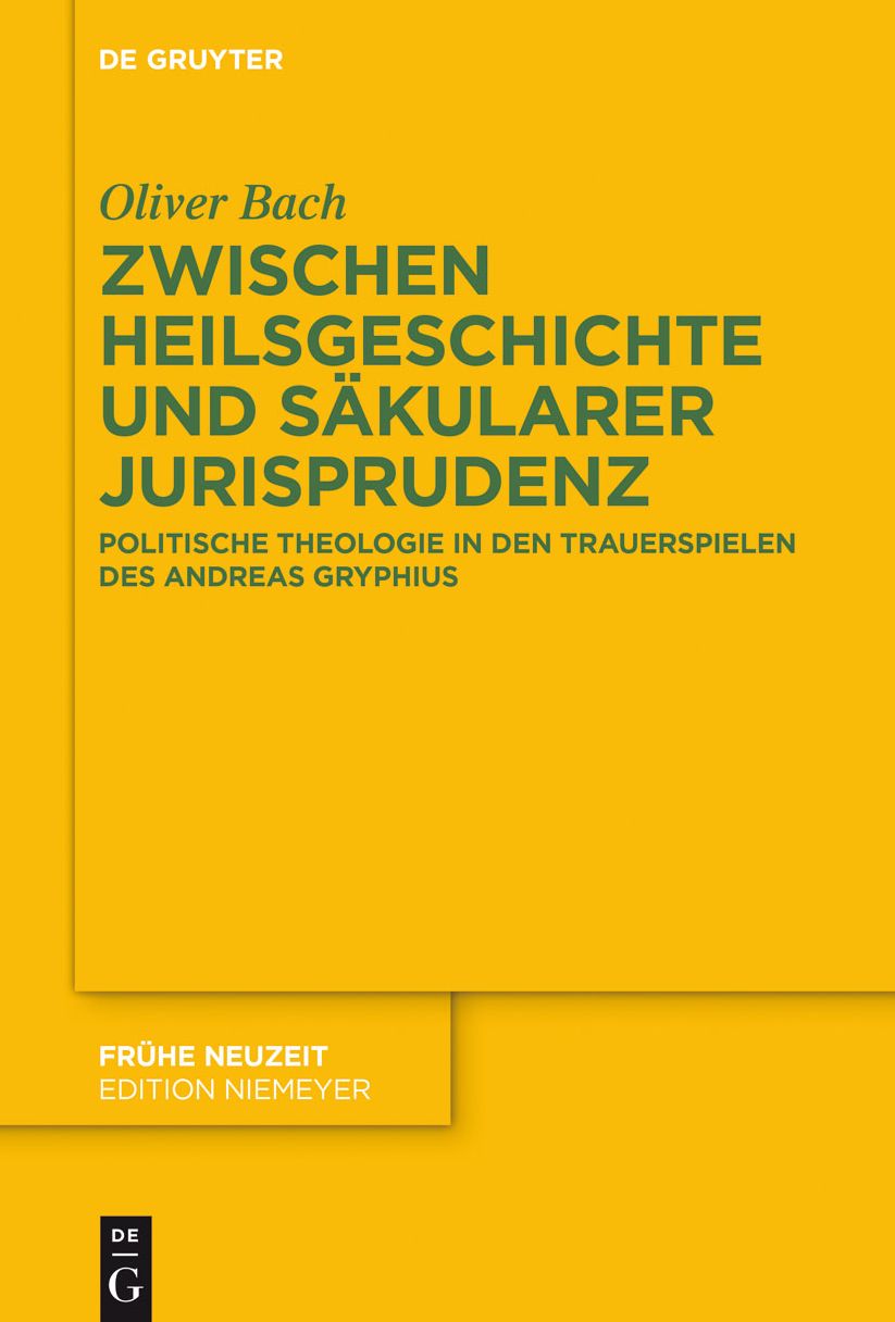Zwischen Heilsgeschichte und sakularer Jurisprudenz: Politische Theologie in den Trauerspielen des Andreas Gryphius