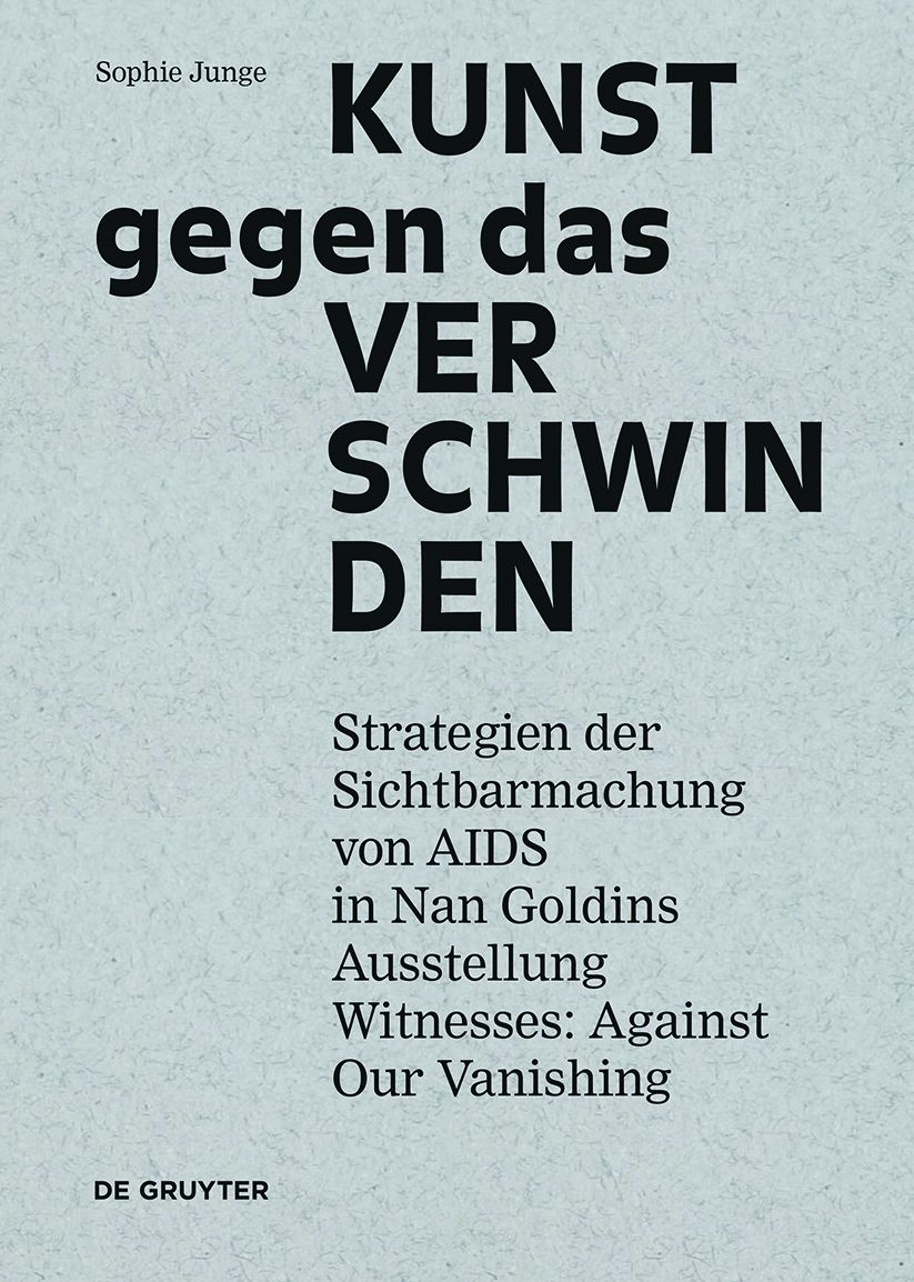 Kunst gegen das Verschwinden: Strategien der Sichtbarmachung von AIDS in Nan Goldins Ausstellung "Witnesses: Against Our Vanishing"