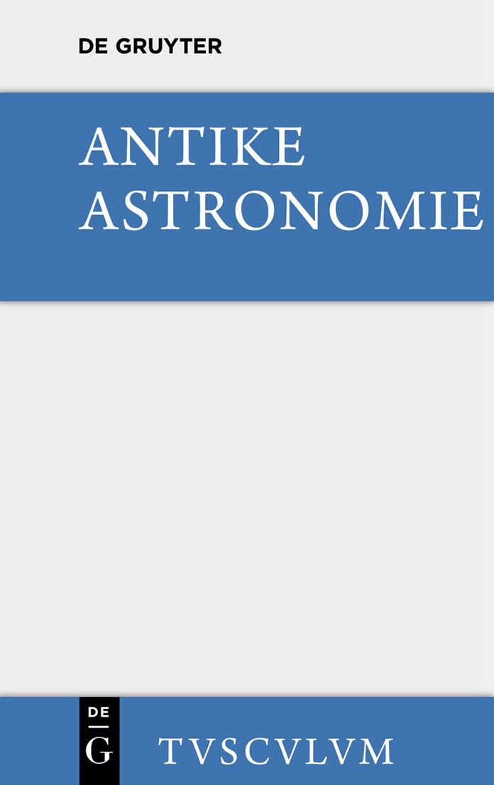 Antike Astronomie: Aus griechischen u. lateinischen Quellen
