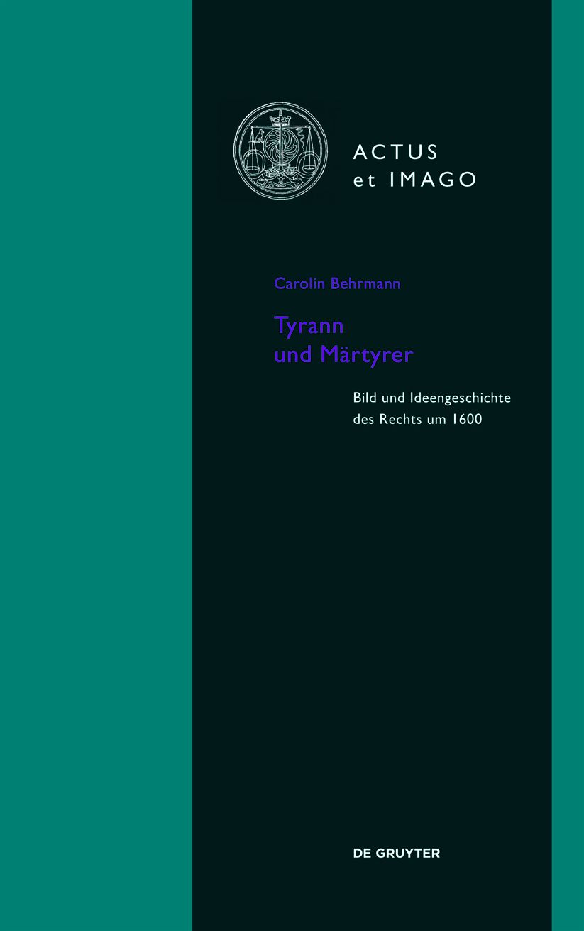 Tyrann und Martyrer: Bild und Ideengeschichte des Rechts um 1600