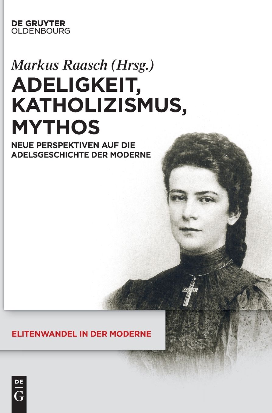 Adeligkeit, Katholizismus, Mythos: Neue Perspektiven auf die Adelsgeschichte der Moderne