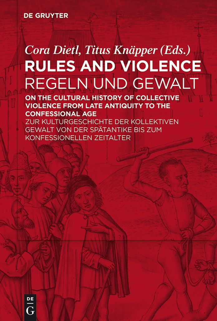 Rules and Violence / Regeln und Gewalt: On the Cultural History of Collective Violence from Late Antiquity to the Confessional Age / Zur Kulturgeschichte der kollektiven Gewalt von der Spatantike bis zum konfessionellen Zeitalter
