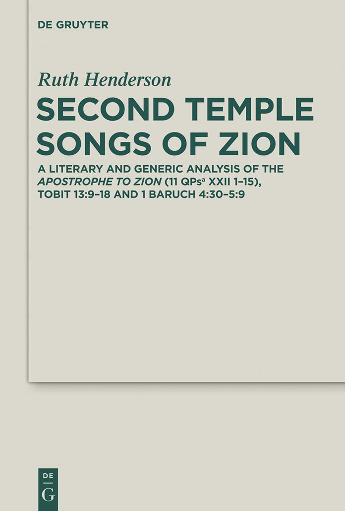 Second Temple Songs of Zion: A Literary and Generic Analysis of the Apostrophe to Zion (11QPsa XXII 1-15); Tobit 13:9-18 and 1 Baruch 4:30-5:9