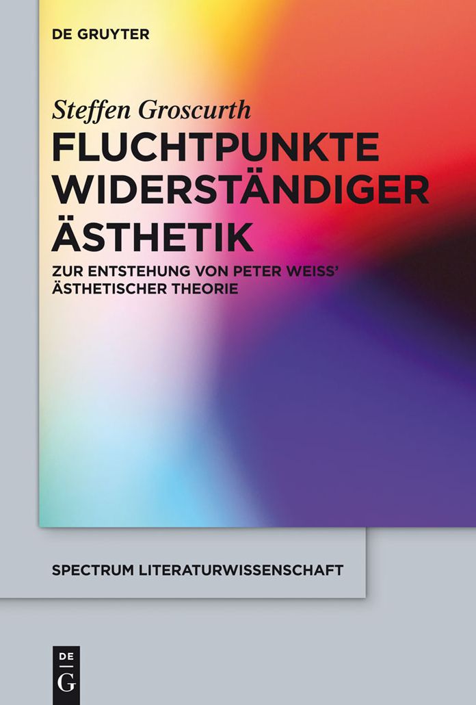 Fluchtpunkte widerst#x000E4;ndiger #x000C4;sthetik: Zur Entstehung von Peter Weiss' #x000E4;sthetischer Theorie