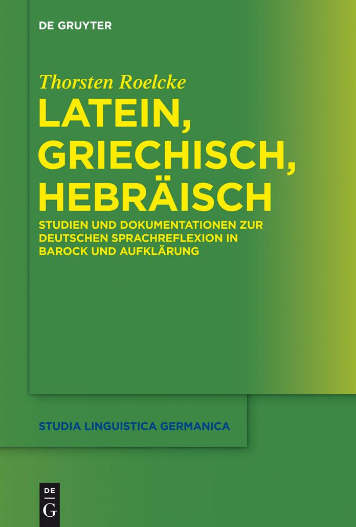 Latein, Griechisch, Hebr#x000E4;isch: Studien und Dokumentationen zur deutschen Sprachreflexion in Barock und Aufkl#x000E4;rung