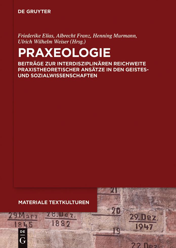 Praxeologie: Beitrage zur interdisziplinaren Reichweite praxistheoretischer Ansatze in den Geistes- und Sozialwissenschaften
