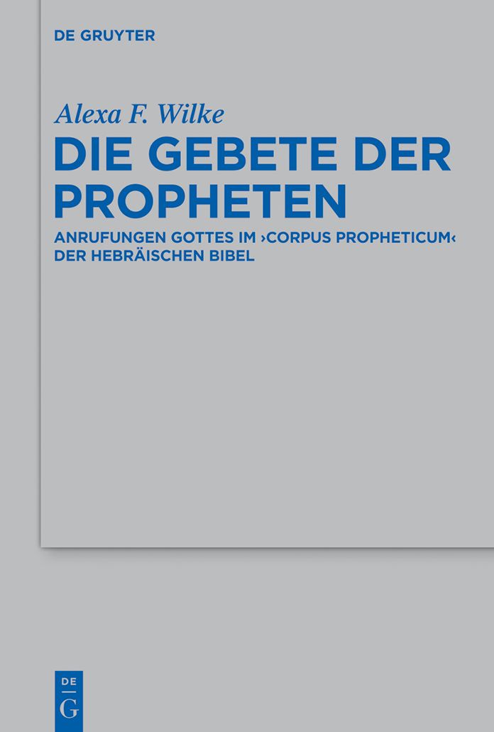 Die Gebete der Propheten: Anrufungen Gottes im 'corpus propheticum' der Hebr#x000E4;ischen Bibel