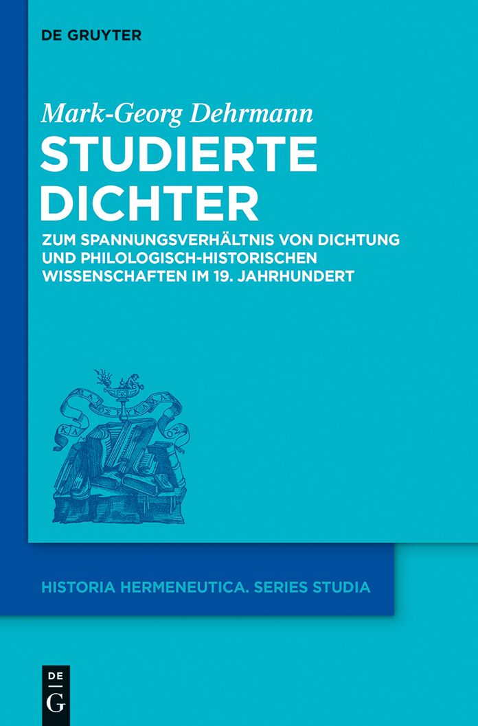 Studierte Dichter: Zum Spannungsverhaltnis von Dichtung und philologisch-historischen Wissenschaften im 19. Jahrhundert