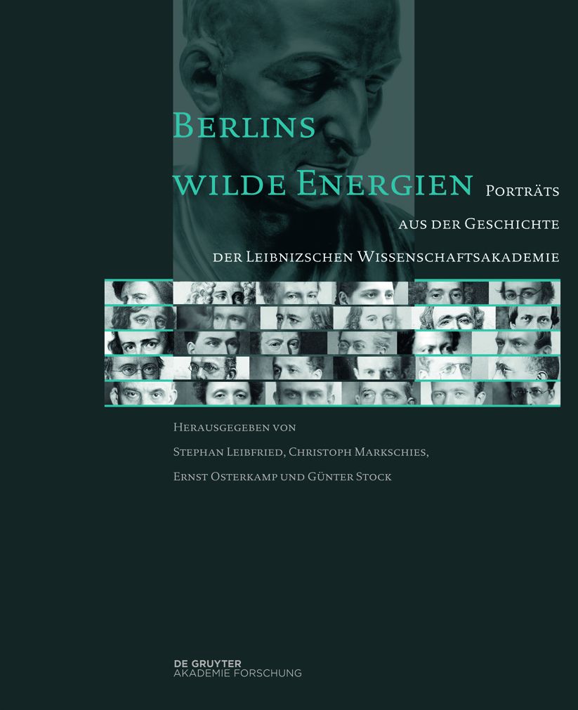 Berlins wilde Energien: Portrats aus der Geschichte der Leibnizschen Wissenschaftsakademie
