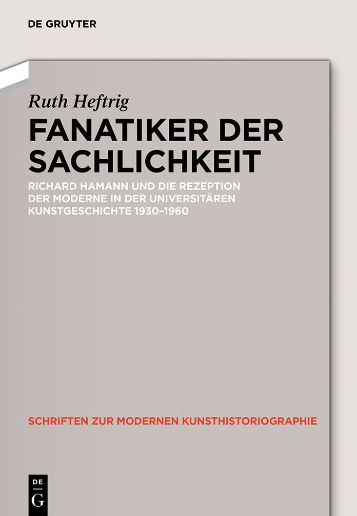 Fanatiker der Sachlichkeit: Richard Hamann und die Rezeption der Moderne in der universit#x000E4;ren deutschen Kunstgeschichte 1930-1960