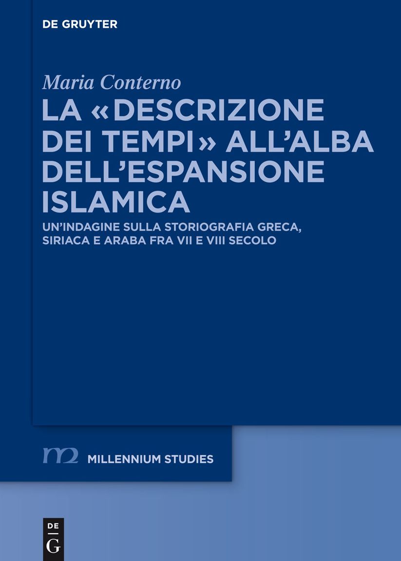 La "descrizione dei tempi" all'alba dell'espansione islamica: Un'indagine sulla storiografia greca, siriaca e araba fra VII e VIII secolo