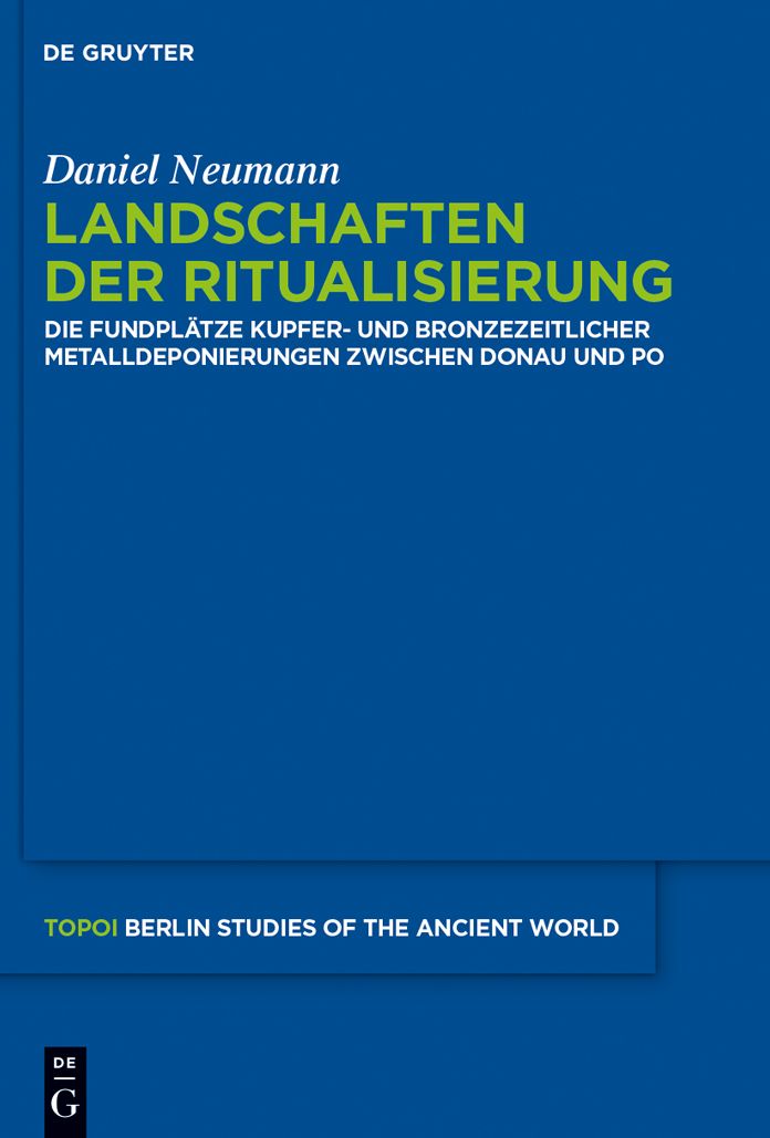 Landschaften der Ritualisierung: Die Fundpl#x000E4;tze kupfer- und bronzezeitlicher Metalldeponierungen zwischen Donau und Po
