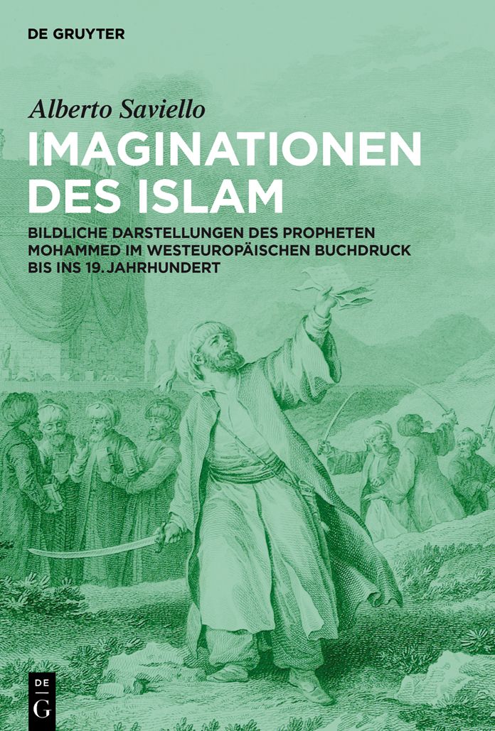 Imaginationen des Islam: Bildliche Darstellungen des Propheten Mohammed im westeurop#x000E4;ischen Buchdruck bis ins 19. Jahrhundert