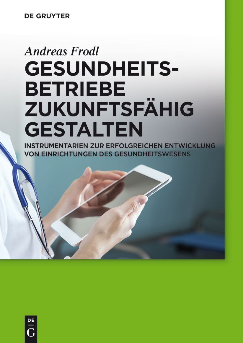 Gesundheitsbetriebe zukunftsf#x000E4;hig gestalten: Instrumentarien zur erfolgreichen Entwicklung von Einrichtungen des Gesundheitswesens
