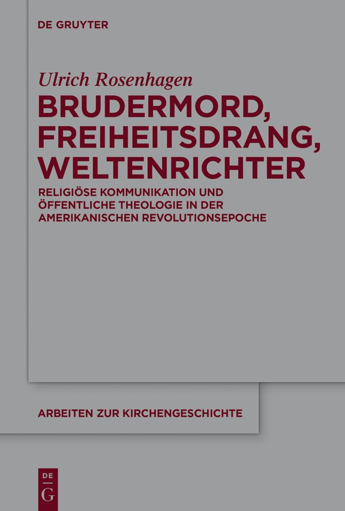 Brudermord, Freiheitsdrang, Weltenrichter: Religi#x000F6;se Kommunikation und #x000F6;ffentliche Theologie in der amerikanischen Revolutionsepoche